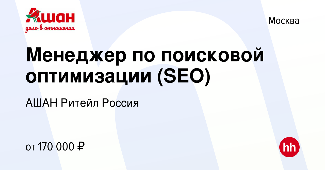 Вакансия Менеджер по поисковой оптимизации (SEO) в Москве, работа в  компании АШАН Ритейл Россия (вакансия в архиве c 14 ноября 2023)