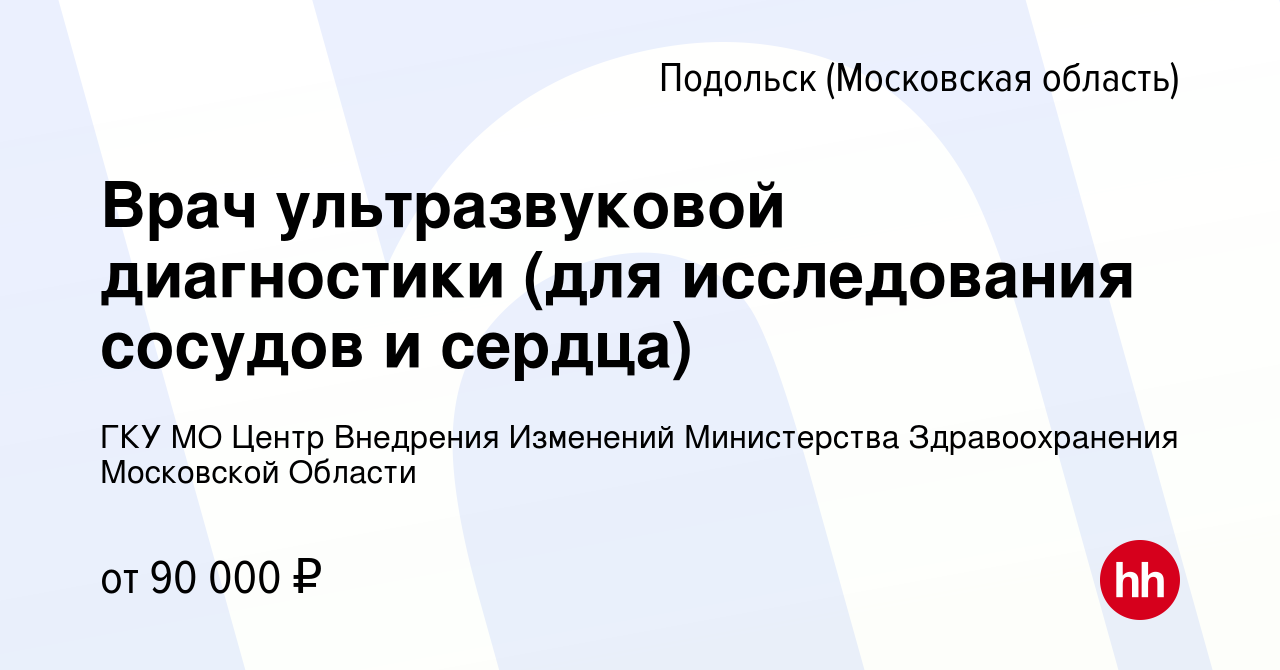 Вакансия Врач ультразвуковой диагностики (для исследования сосудов и  сердца) в Подольске (Московская область), работа в компании ГКУ МО Центр  Внедрения Изменений Министерства Здравоохранения Московской Области