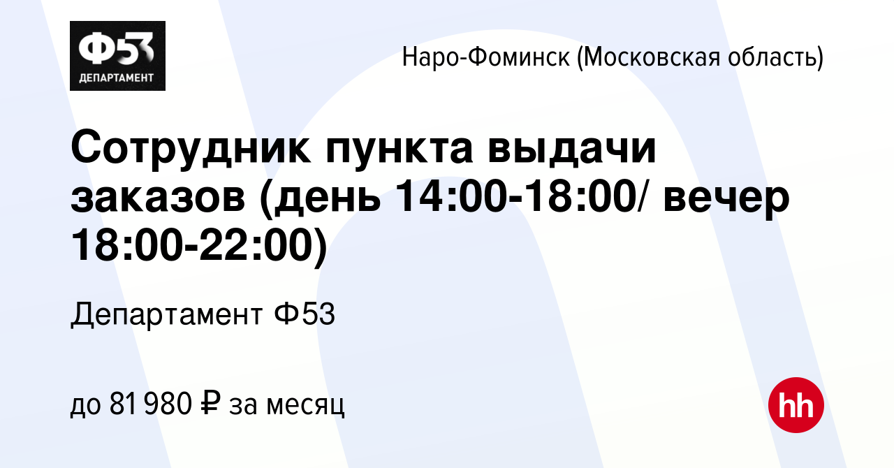 Вакансия Cотрудник пункта выдачи заказов (день 14:00-18:00/ вечер  18:00-22:00) в Наро-Фоминске, работа в компании Департамент Ф53 (вакансия в  архиве c 23 июня 2023)