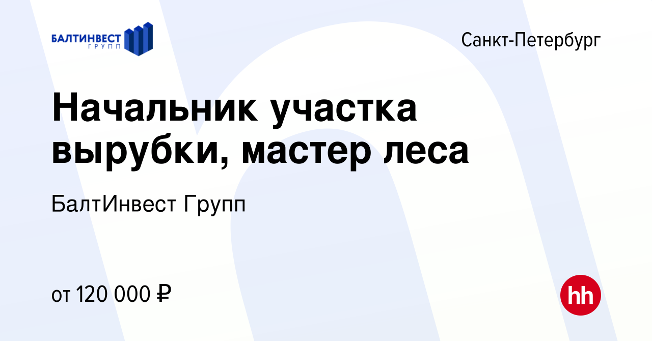 Вакансия Начальник участка вырубки, мастер леса в Санкт-Петербурге, работа  в компании БалтИнвест Групп (вакансия в архиве c 23 июня 2023)