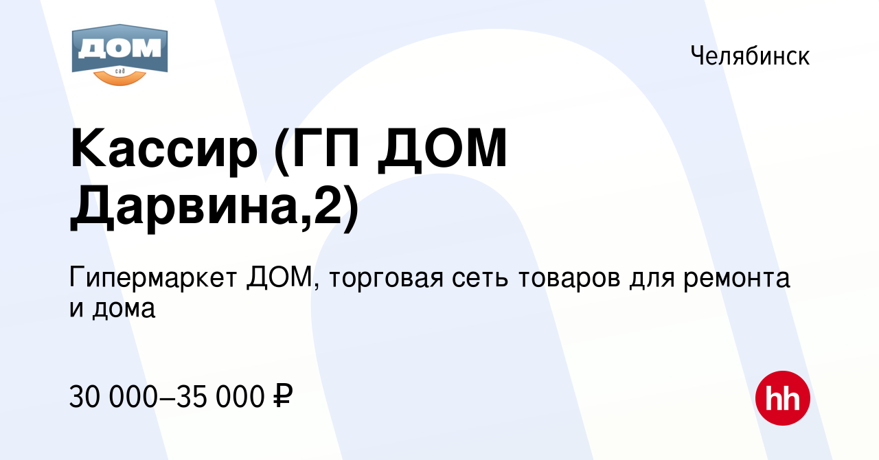 Вакансия Кассир (ГП ДОМ Дарвина,2) в Челябинске, работа в компании  Гипермаркет ДОМ, торговая сеть товаров для ремонта и дома (вакансия в  архиве c 23 июня 2023)