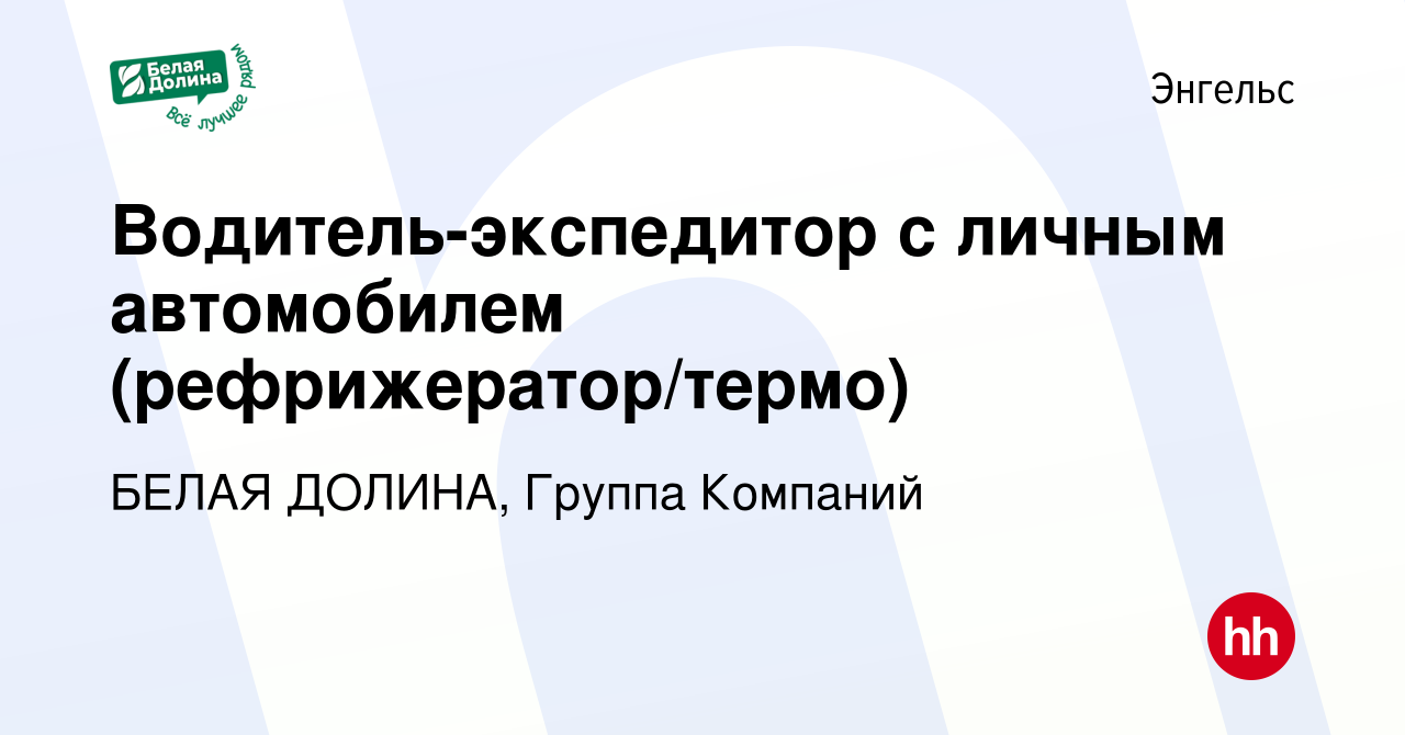 Вакансия Водитель-экспедитор с личным автомобилем (рефрижератор/термо) в  Энгельсе, работа в компании БЕЛАЯ ДОЛИНА, Группа Компаний (вакансия в  архиве c 8 июля 2023)