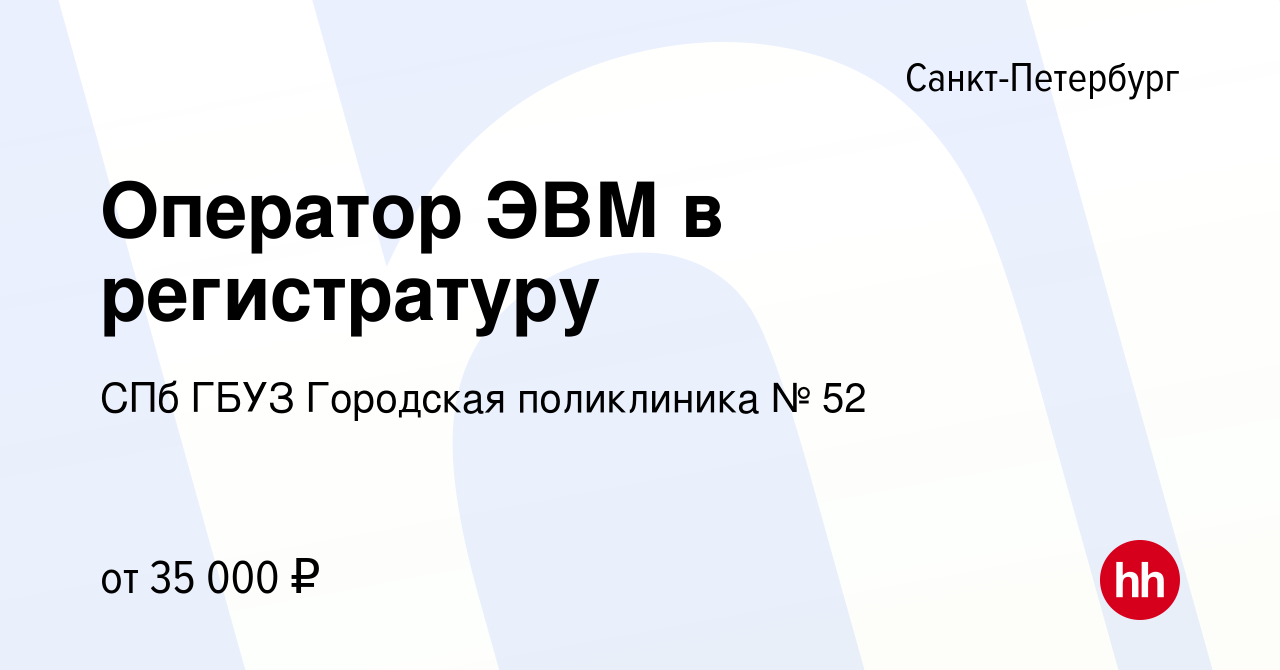 Вакансия Оператор ЭВМ в регистратуру в Санкт-Петербурге, работа в компании  СПб ГБУЗ Городская поликлиника № 52 (вакансия в архиве c 3 июля 2023)