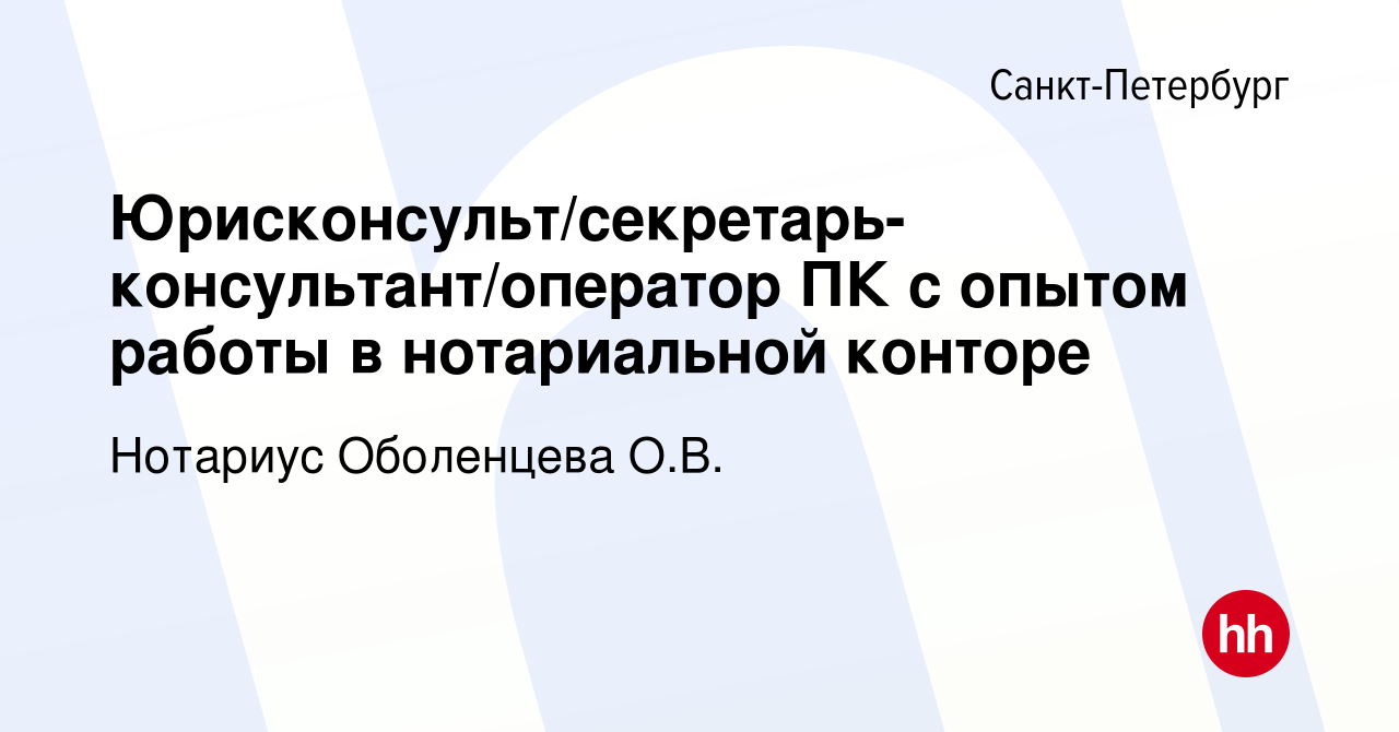 Вакансия Юрисконсульт/секретарь-консультант/оператор ПК с опытом работы в  нотариальной конторе в Санкт-Петербурге, работа в компании Нотариус  Оболенцева О.В. (вакансия в архиве c 23 июня 2023)