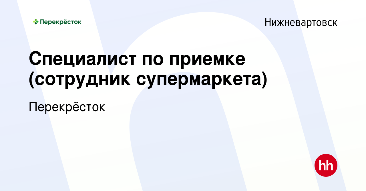 Вакансия Специалист по приемке (сотрудник супермаркета) в Нижневартовске,  работа в компании Перекрёсток (вакансия в архиве c 7 июня 2023)