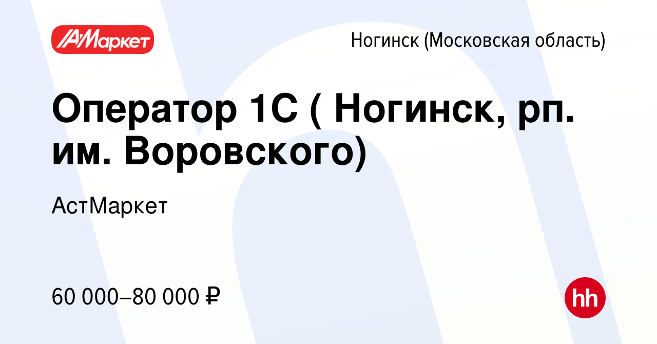 Вакансия Оператор 1С ( Ногинск, рп. им. Воровского) в Ногинске, работа в  компании АстМаркет (вакансия в архиве c 7 июня 2023)