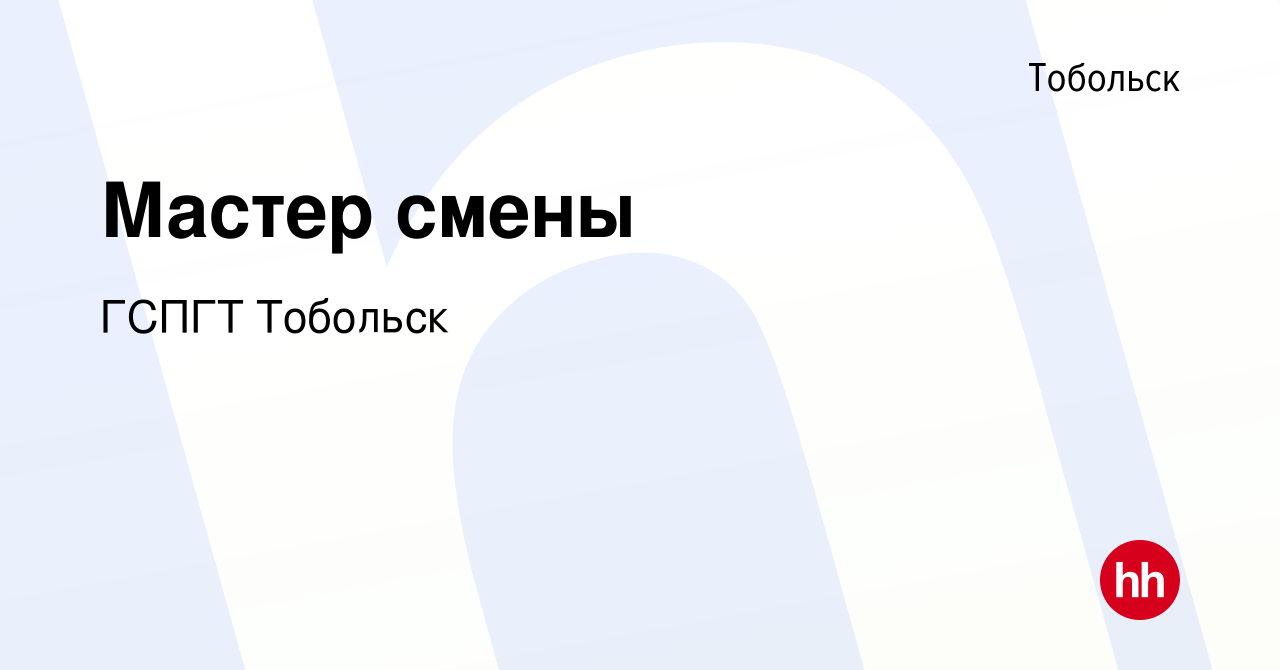 Вакансия Мастер смены в Тобольске, работа в компании ГСПГТ Тобольск  (вакансия в архиве c 7 сентября 2023)