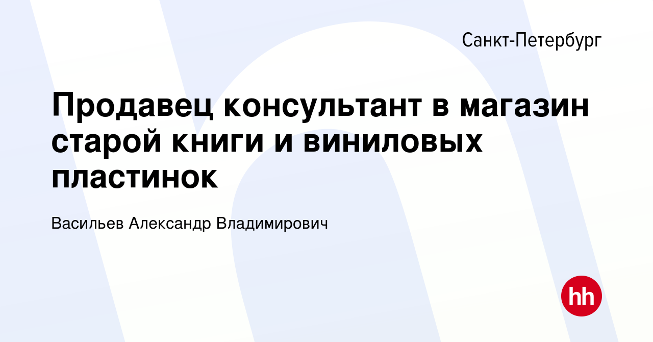 Вакансия Продавец консультант в магазин старой книги и виниловых пластинок  в Санкт-Петербурге, работа в компании Васильев Александр Владимирович  (вакансия в архиве c 23 июня 2023)