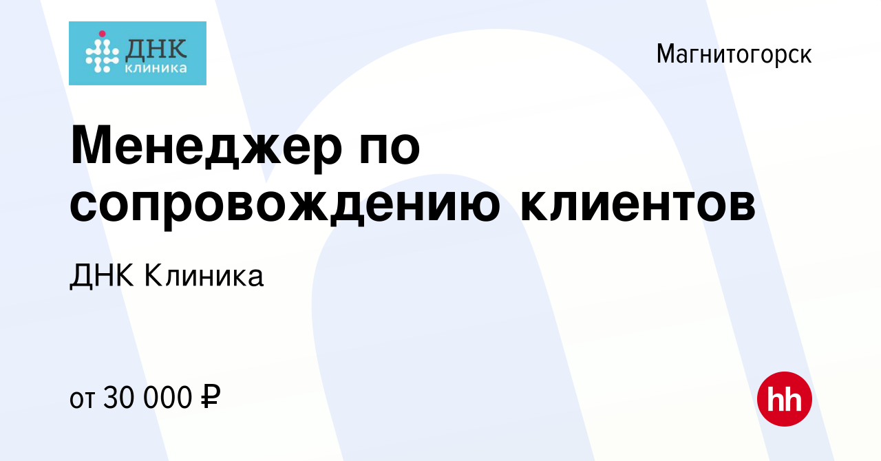 Вакансия Менеджер по сопровождению клиентов в Магнитогорске, работа в  компании ДНК Клиника (вакансия в архиве c 24 октября 2023)