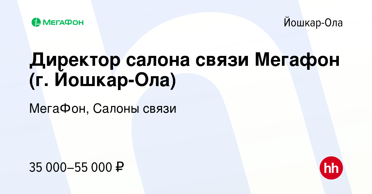 Вакансия Директор салона связи Мегафон (г. Йошкар-Ола) в Йошкар-Оле, работа  в компании МегаФон, Салоны связи (вакансия в архиве c 23 июня 2023)