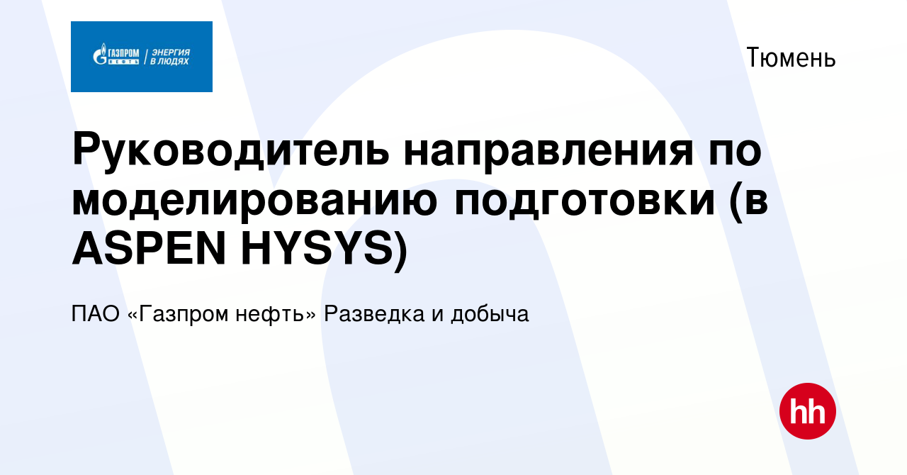 Вакансия Руководитель направления по моделированию подготовки (в ASPEN  HYSYS) в Тюмени, работа в компании ПАО «Газпром нефть» Разведка и добыча  (вакансия в архиве c 15 августа 2023)