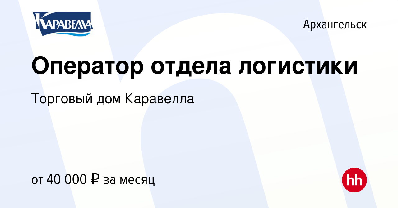 Вакансия Оператор отдела логистики в Архангельске, работа в компании  Торговый дом Каравелла (вакансия в архиве c 22 сентября 2023)