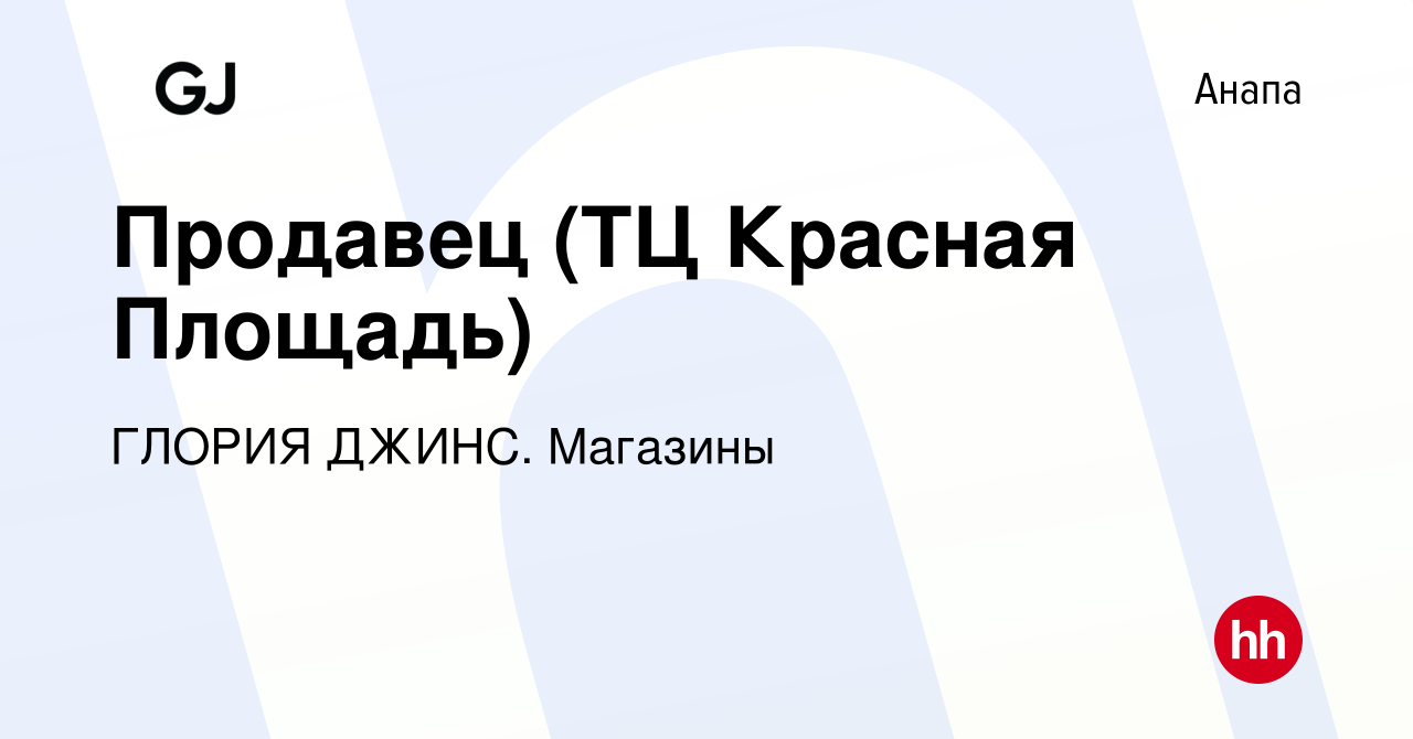 Вакансия Продавец (ТЦ Красная Площадь) в Анапе, работа в компании ГЛОРИЯ  ДЖИНС. Магазины (вакансия в архиве c 17 июля 2023)