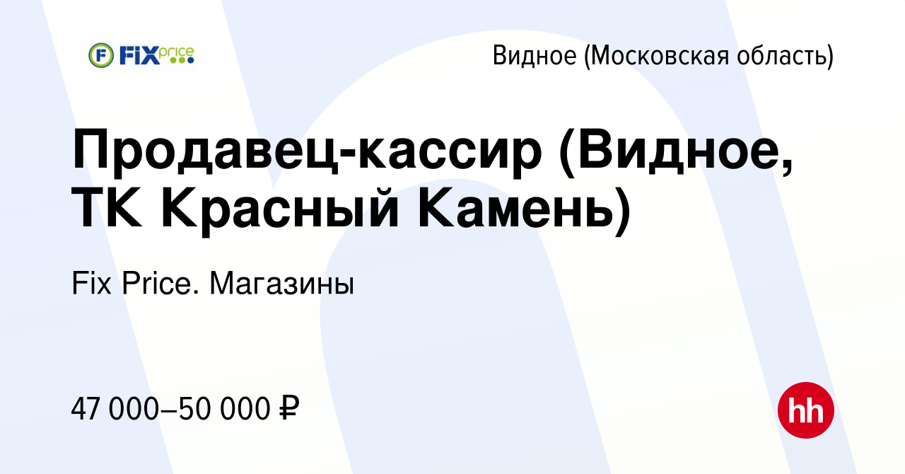 Вакансия Продавец-кассир (Видное, ТК Красный Камень) в Видном, работа в  компании Fix Price. Магазины (вакансия в архиве c 17 августа 2023)