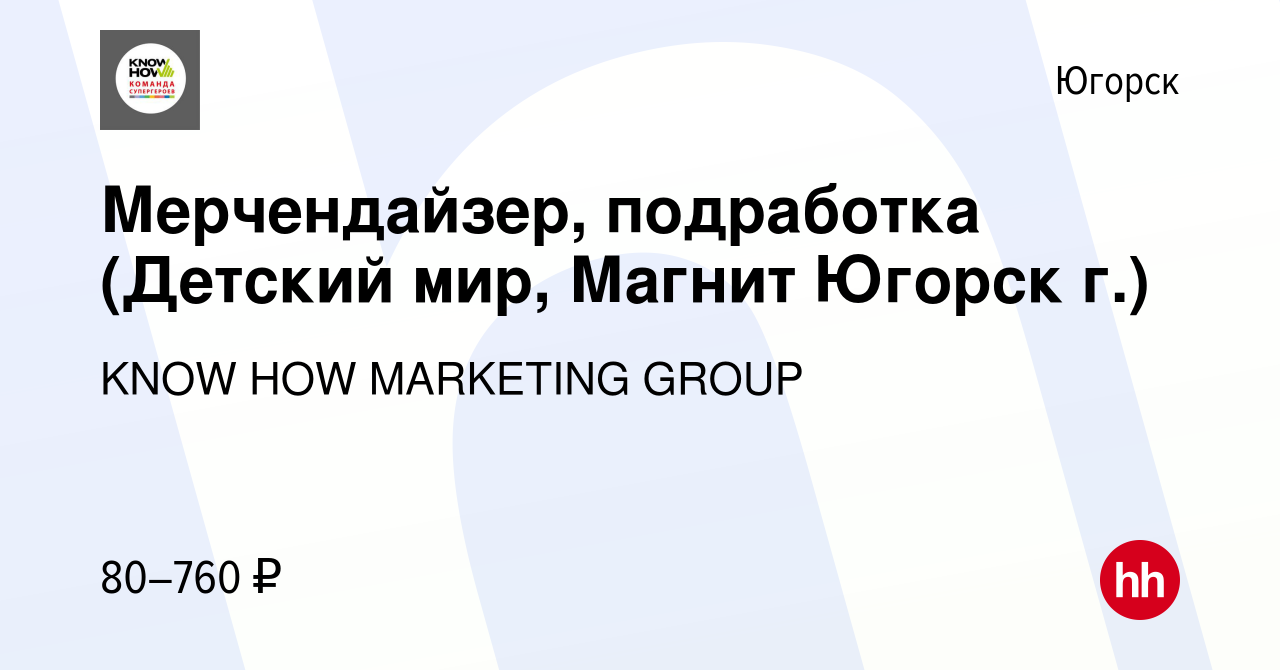 Вакансия Мерчендайзер, подработка (Детский мир, Магнит Югорск г.) в  Югорске, работа в компании KNOW HOW MARKETING GROUP (вакансия в архиве c 13  августа 2023)