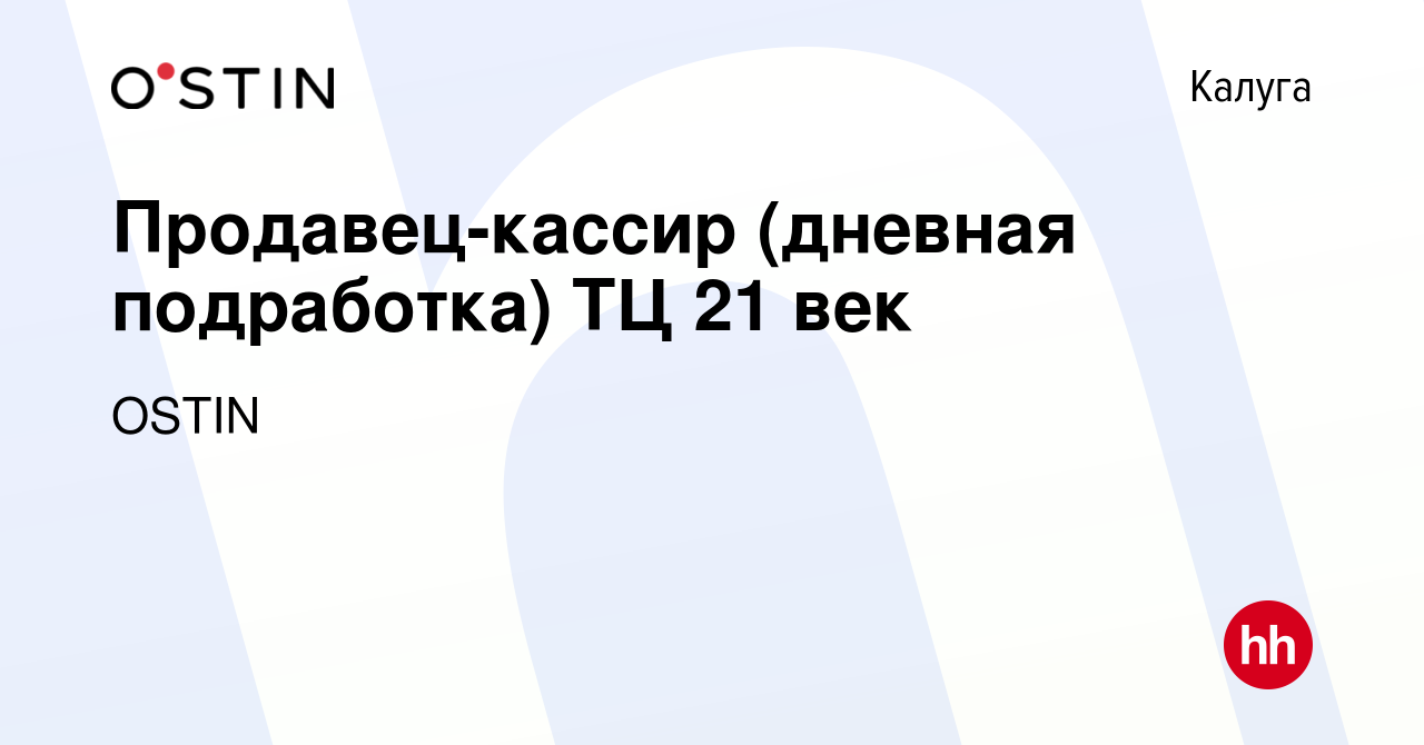 Вакансия Продавец-кассир (дневная подработка) ТЦ 21 век в Калуге, работа в  компании OSTIN (вакансия в архиве c 3 августа 2023)