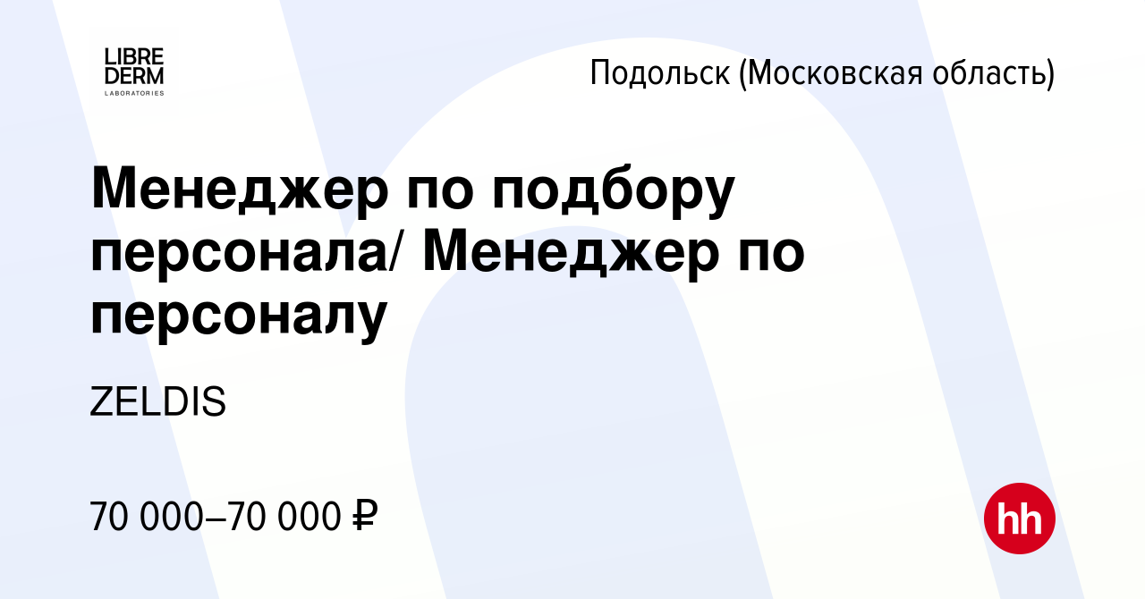 Вакансия Менеджер по подбору персонала/ Менеджер по персоналу в Подольске  (Московская область), работа в компании ZELDIS (вакансия в архиве c 3  октября 2023)