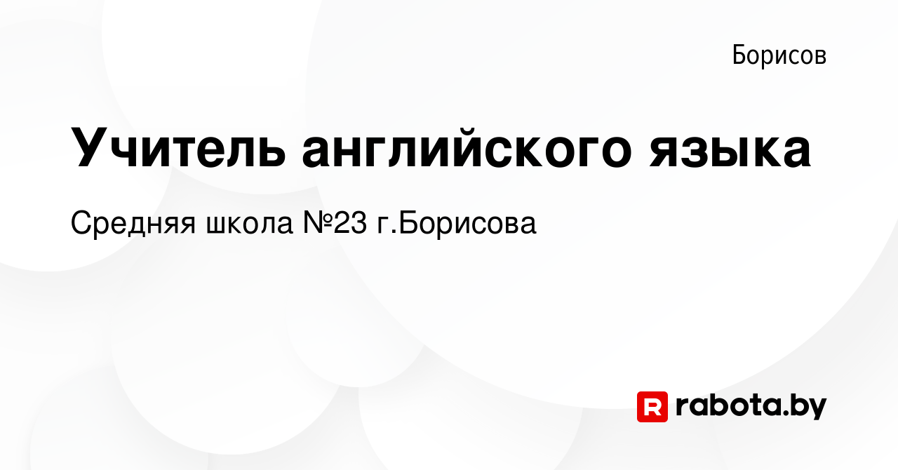 Вакансия Учитель английского языка в Борисове, работа в компании Средняя  школа №23 г.Борисова (вакансия в архиве c 24 июня 2023)