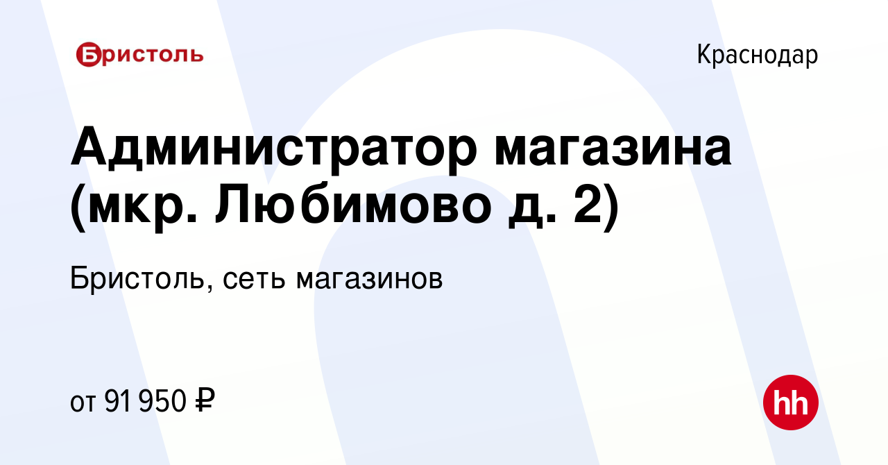 Вакансия Администратор магазина (мкр. Любимово д. 2) в Краснодаре, работа в  компании Бристоль, сеть магазинов (вакансия в архиве c 4 августа 2023)