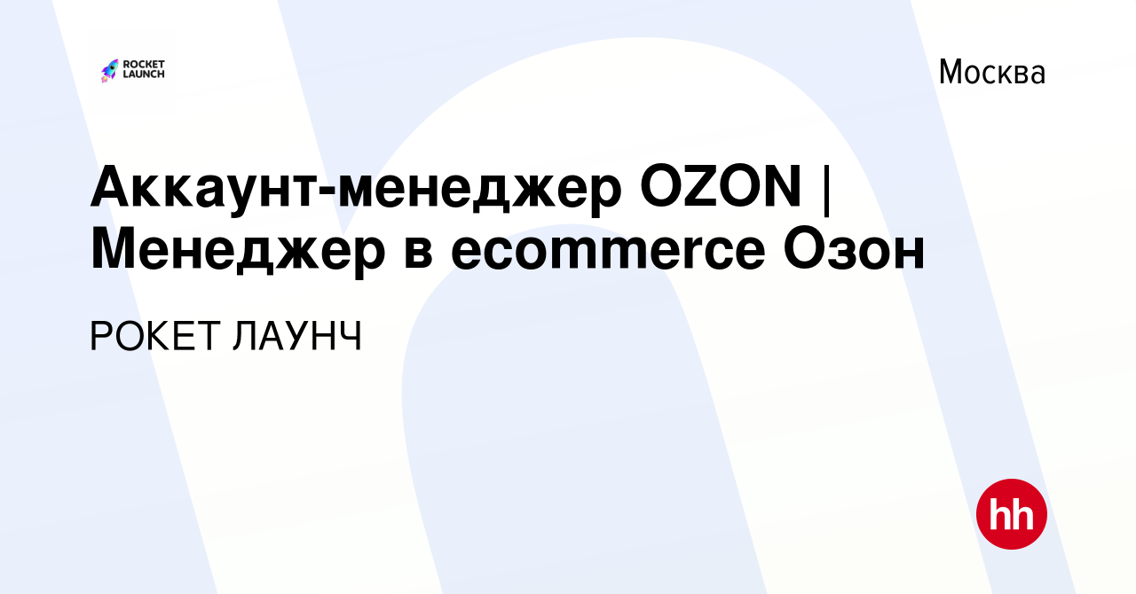 Вакансия Аккаунт-менеджер OZON | Менеджер в ecommerce Озон в Москве, работа  в компании РОКЕТ ЛАУНЧ (вакансия в архиве c 24 июня 2023)