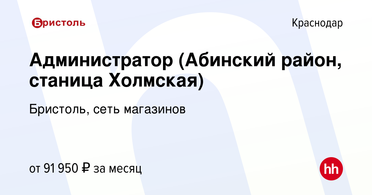 Вакансия Администратор (Абинский район, станица Холмская) в Краснодаре,  работа в компании Бристоль, сеть магазинов (вакансия в архиве c 24 июня  2023)