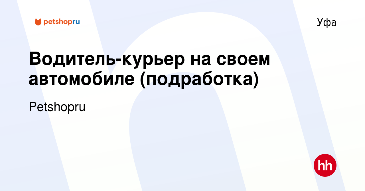 Вакансия Водитель-курьер на своем автомобиле (подработка) в Уфе, работа в  компании Petshopru (вакансия в архиве c 13 июня 2023)