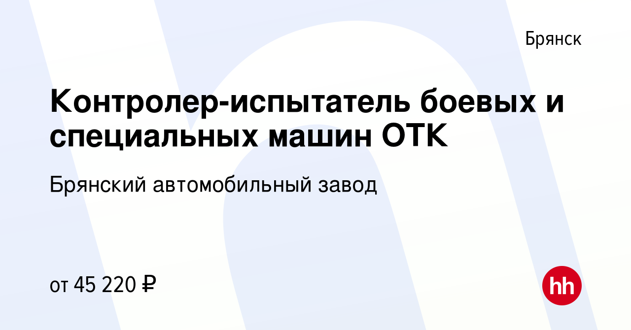 Вакансия Контролер-испытатель боевых и специальных машин ОТК в Брянске,  работа в компании Брянский автомобильный завод (вакансия в архиве c 19 мая  2024)