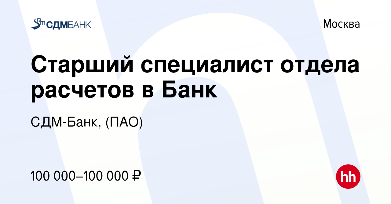 Вакансия Старший специалист отдела расчетов в Банк в Москве, работа в  компании СДМ-Банк, (ПАО) (вакансия в архиве c 28 июля 2023)