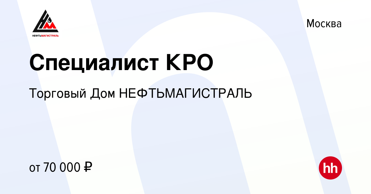 Вакансия Специалист КРО в Москве, работа в компании Торговый Дом  НЕФТЬМАГИСТРАЛЬ (вакансия в архиве c 5 июня 2023)