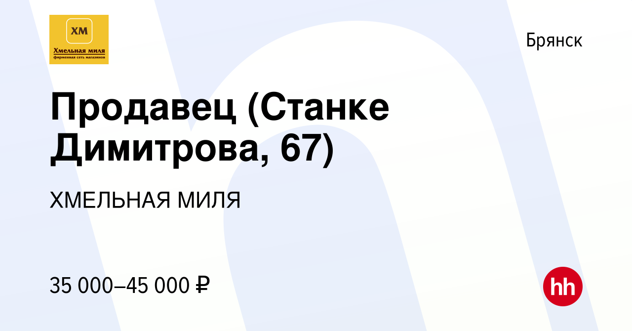 Вакансия Продавец (Станке Димитрова, 67) в Брянске, работа в компании  ХМЕЛЬНАЯ МИЛЯ (вакансия в архиве c 20 октября 2023)