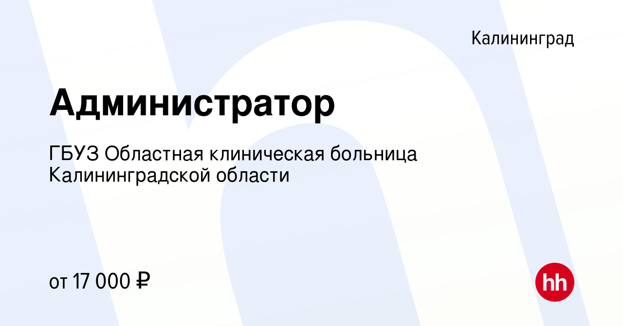 Вакансия Администратор в Калининграде, работа в компании ГБУЗ Областная  клиническая больница Калининградской области (вакансия в архиве c 24 июня  2023)