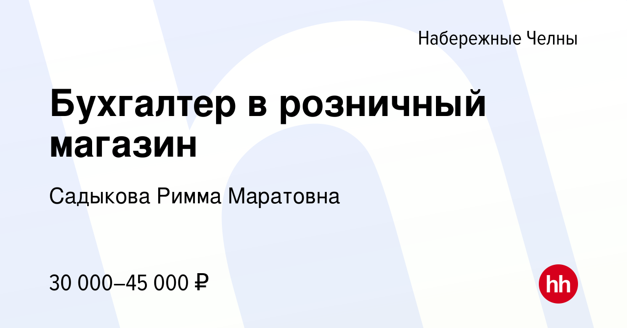 Вакансия Бухгалтер в розничный магазин в Набережных Челнах, работа в  компании Садыкова Римма Маратовна (вакансия в архиве c 24 июня 2023)