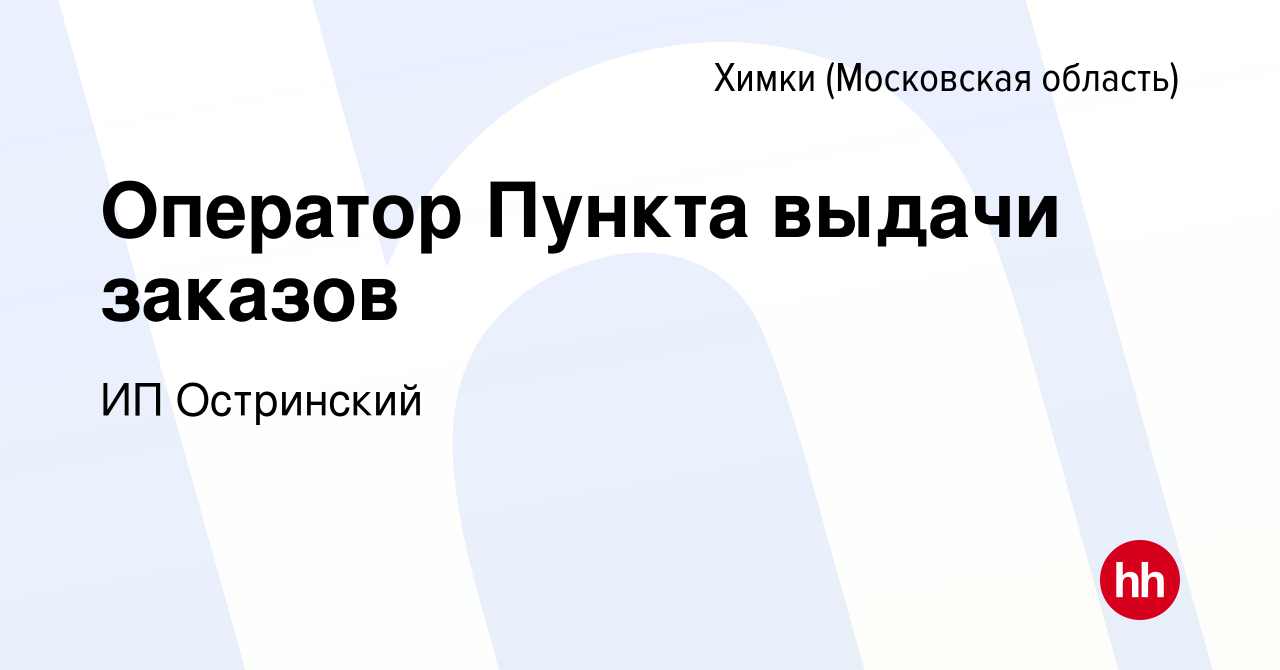 Вакансия Оператор Пункта выдачи заказов в Химках, работа в компании ИП  Остринский (вакансия в архиве c 29 мая 2023)