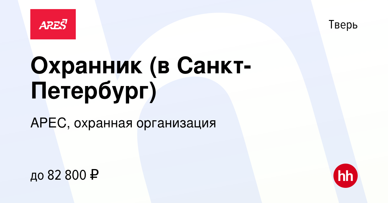 Вакансия Охранник (в Санкт-Петербург) в Твери, работа в компании АРЕС,  охранная организация (вакансия в архиве c 24 июня 2023)