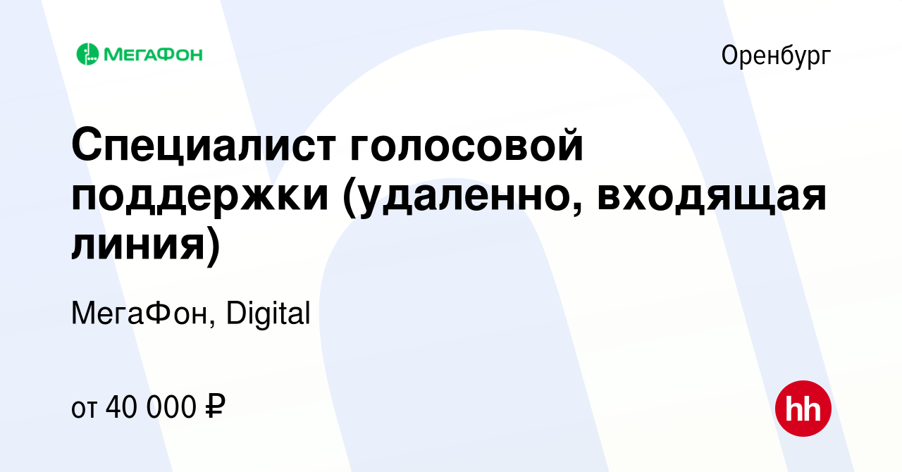 Вакансия Специалист голосовой поддержки (удаленно, входящая линия) в  Оренбурге, работа в компании МегаФон, Digital (вакансия в архиве c 25 июля  2023)