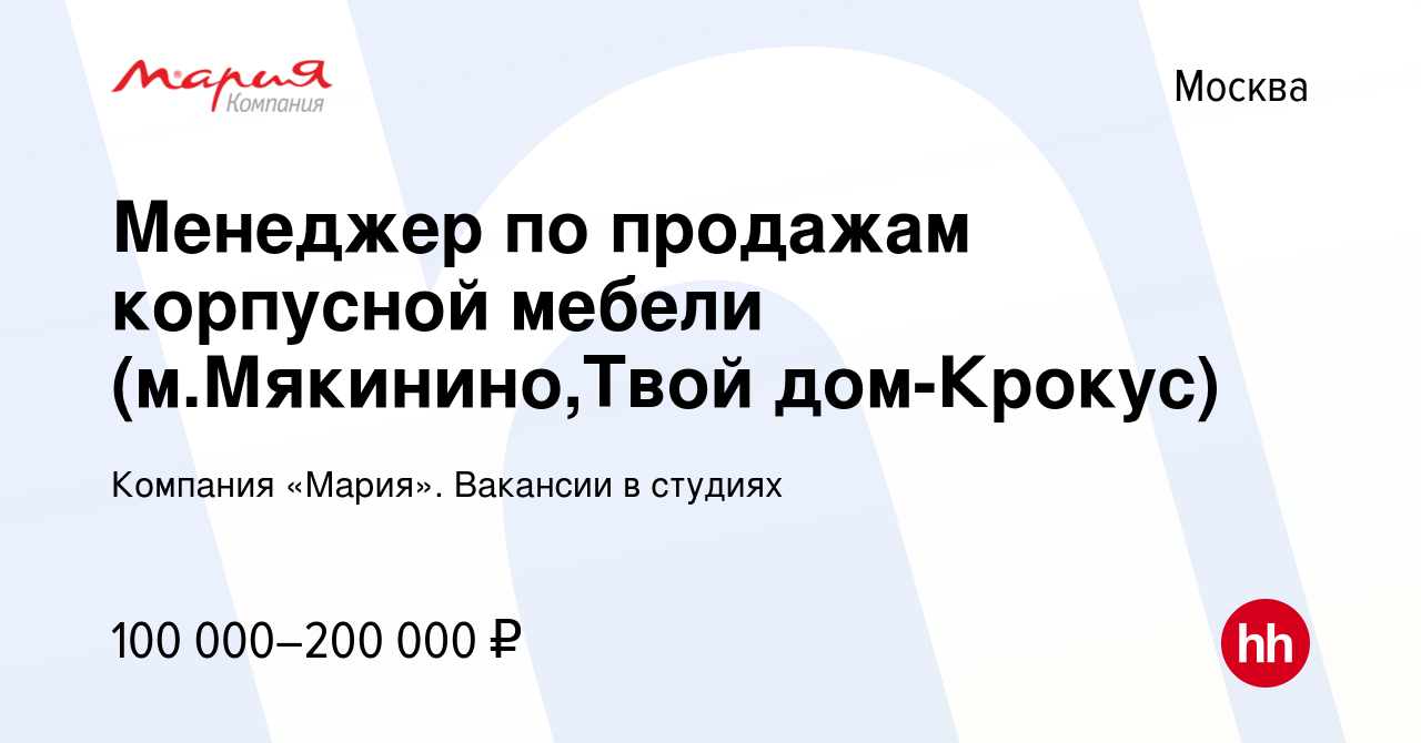 Вакансия Менеджер по продажам корпусной мебели (м.Мякинино,Твой дом-Крокус)  в Москве, работа в компании Компания «Мария». Вакансии в студиях (вакансия  в архиве c 16 июля 2023)