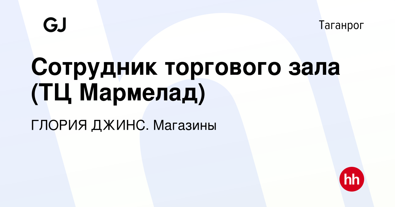 Вакансия Сотрудник торгового зала (ТЦ Мармелад) в Таганроге, работа в  компании ГЛОРИЯ ДЖИНС. Магазины (вакансия в архиве c 20 сентября 2023)