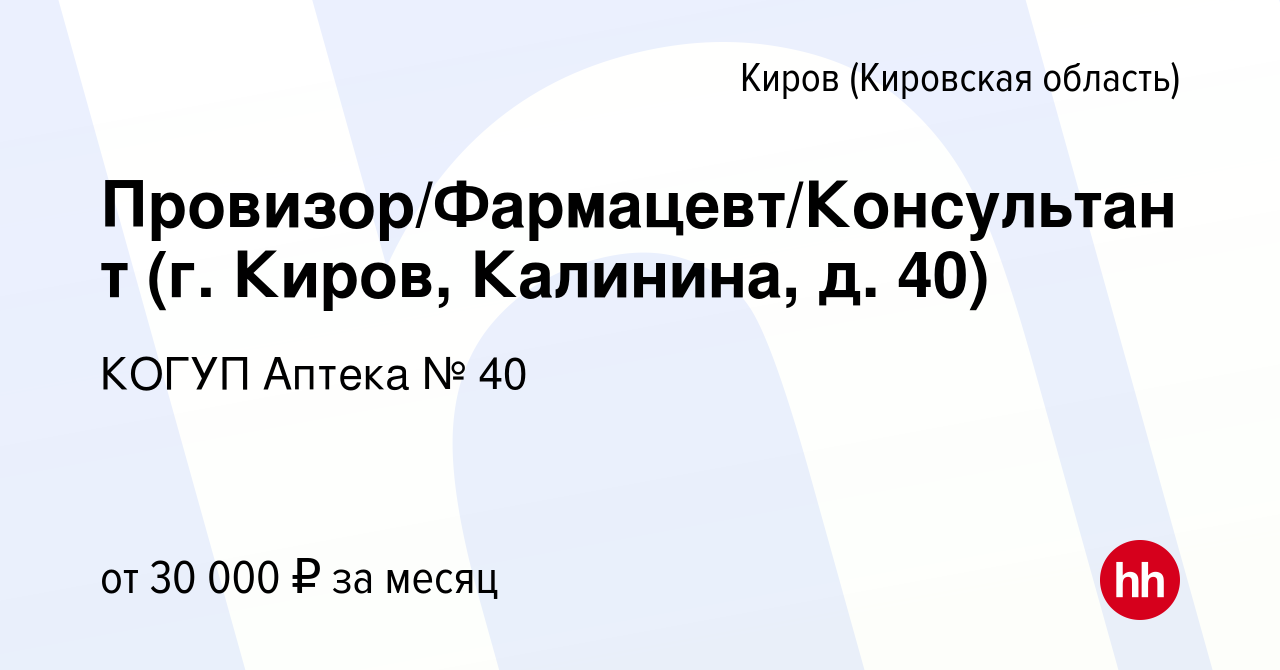 Вакансия Провизор/Фармацевт/Консультант (г. Киров, Калинина, д. 40) в  Кирове (Кировская область), работа в компании КОГУП Аптека № 40 (вакансия в  архиве c 21 июля 2023)