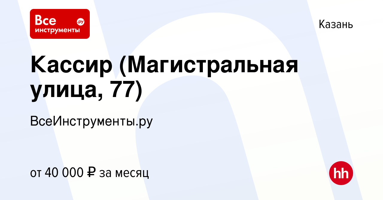 Вакансия Кассир (Магистральная улица, 77) в Казани, работа в компании  ВсеИнструменты.ру (вакансия в архиве c 6 июля 2023)