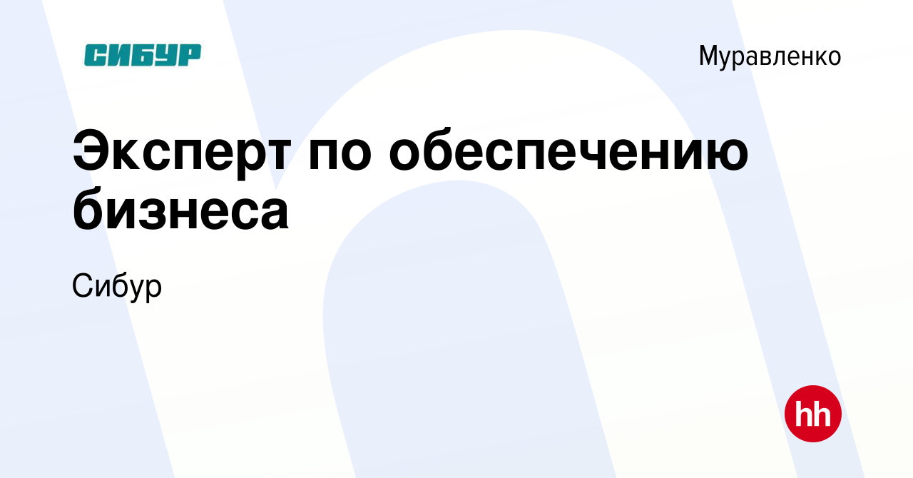 Вакансия Эксперт по обеспечению бизнеса в Муравленко, работа в компании  Сибур (вакансия в архиве c 22 июня 2023)