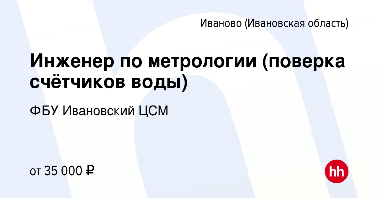 Вакансия Инженер по метрологии (поверка счётчиков воды) в Иваново, работа в  компании ФБУ Ивановский ЦСМ (вакансия в архиве c 21 октября 2023)