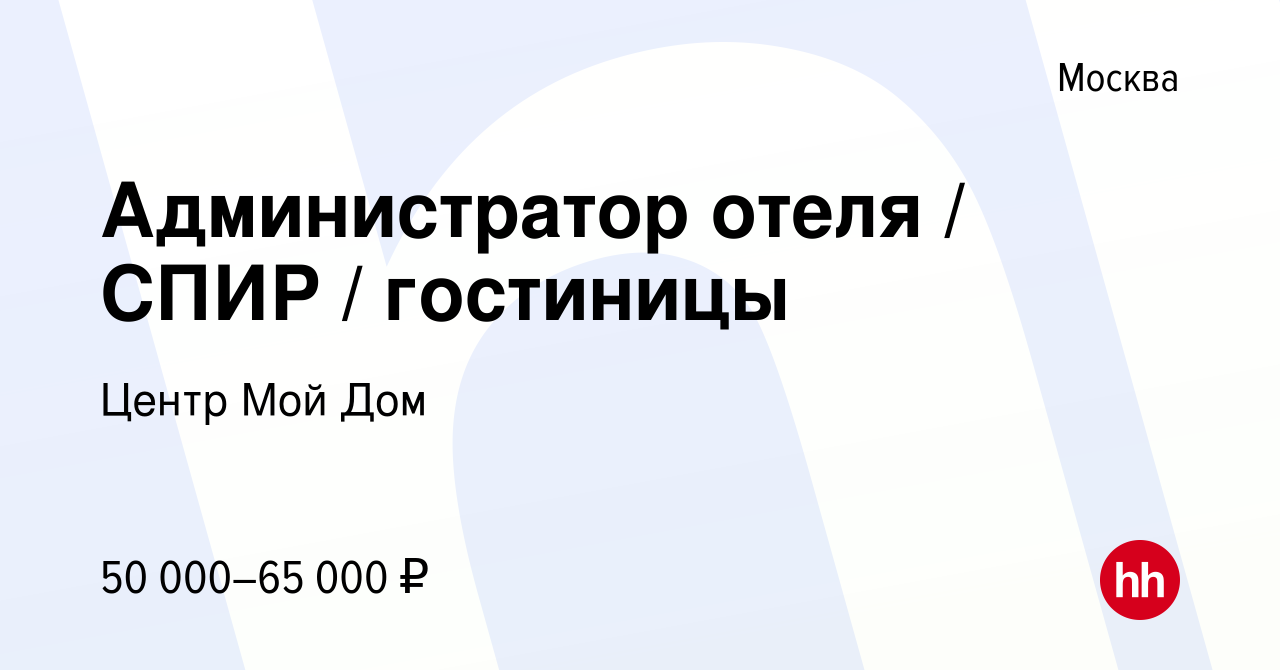 Вакансия Администратор отеля / СПИР / гостиницы в Москве, работа в компании  Центр Мой Дом (вакансия в архиве c 13 июня 2023)