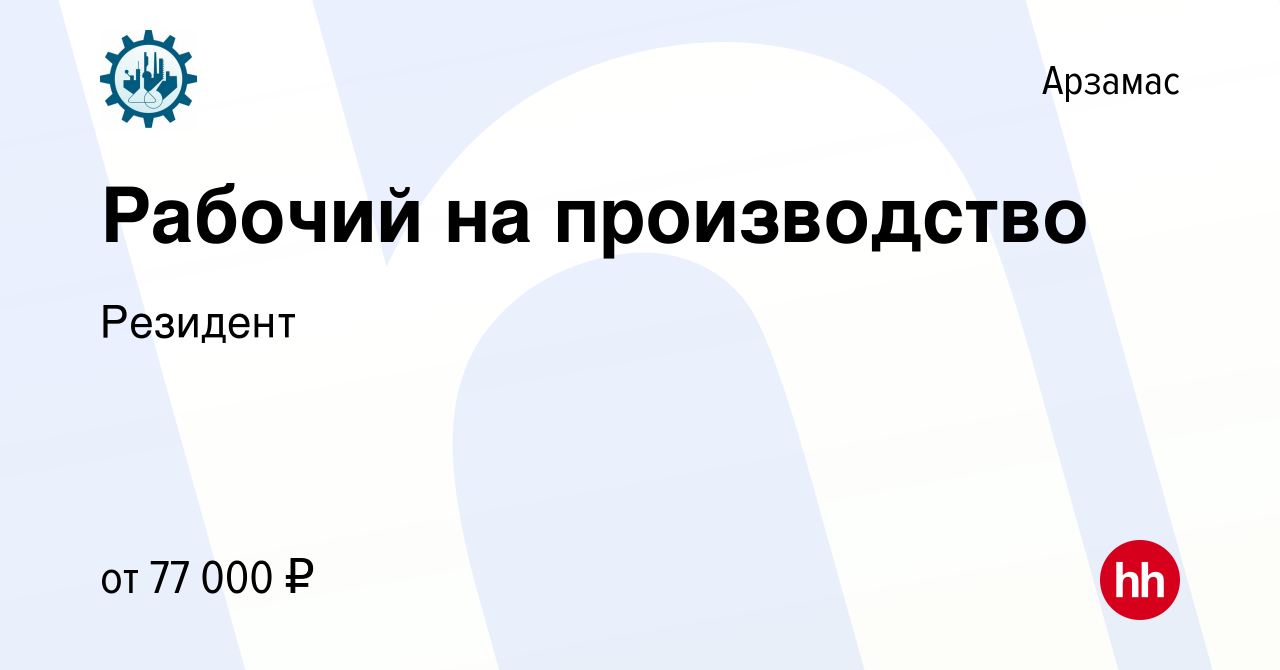 Вакансия Рабочий на производство в Арзамасе, работа в компании Резидент  (вакансия в архиве c 25 июня 2023)