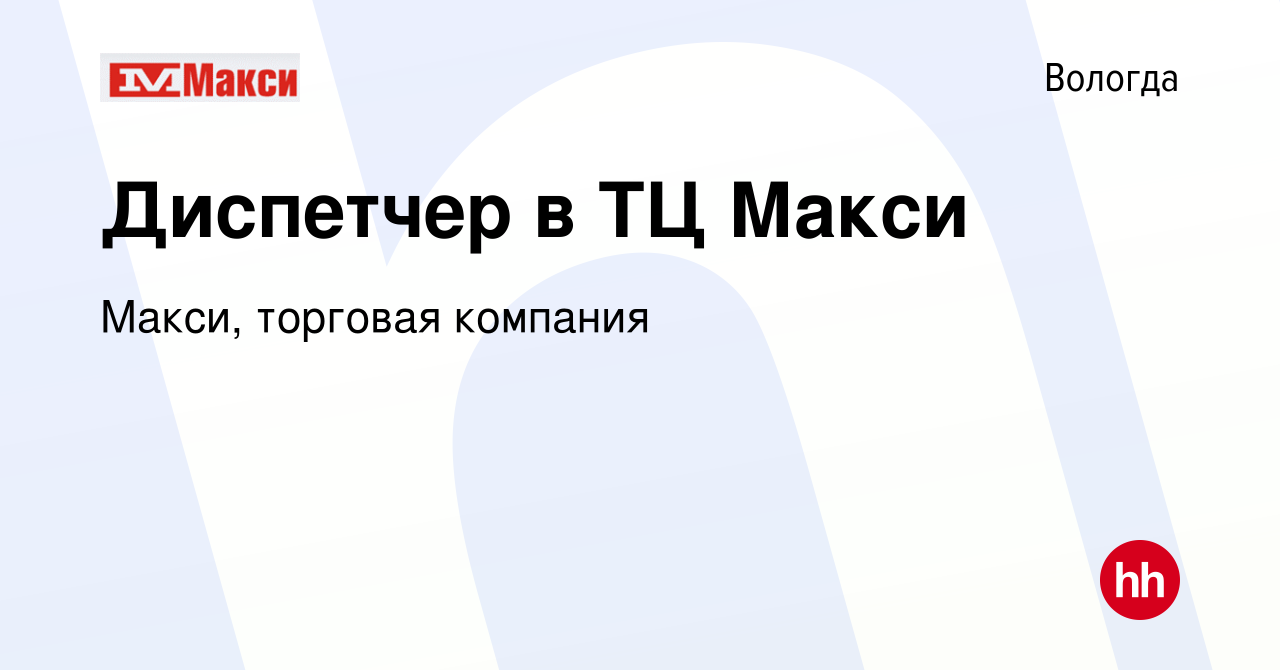 Вакансия Диспетчер в ТЦ Макси в Вологде, работа в компании Макси, торговая  компания (вакансия в архиве c 20 августа 2023)