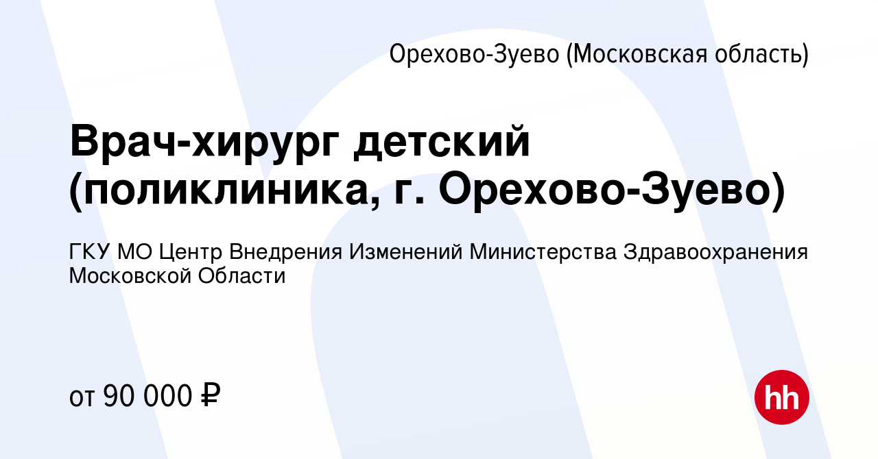 Вакансия Врач-хирург детский (поликлиника, г. Орехово-Зуево) в Орехово-Зуево,  работа в компании ГКУ МО Центр Внедрения Изменений Министерства  Здравоохранения Московской Области