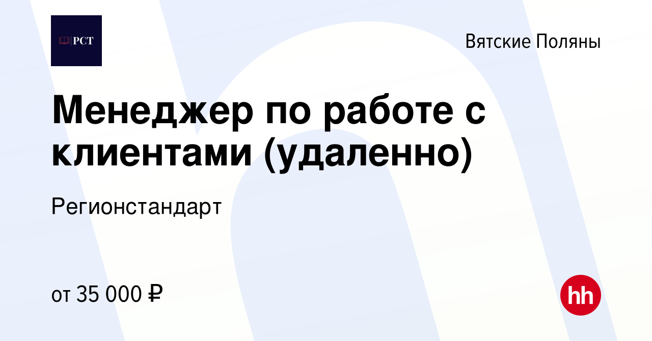 Вакансия Менеджер по работе с клиентами (удаленно) в Вятских Полянах, работа  в компании Регионстандарт (вакансия в архиве c 25 июня 2023)