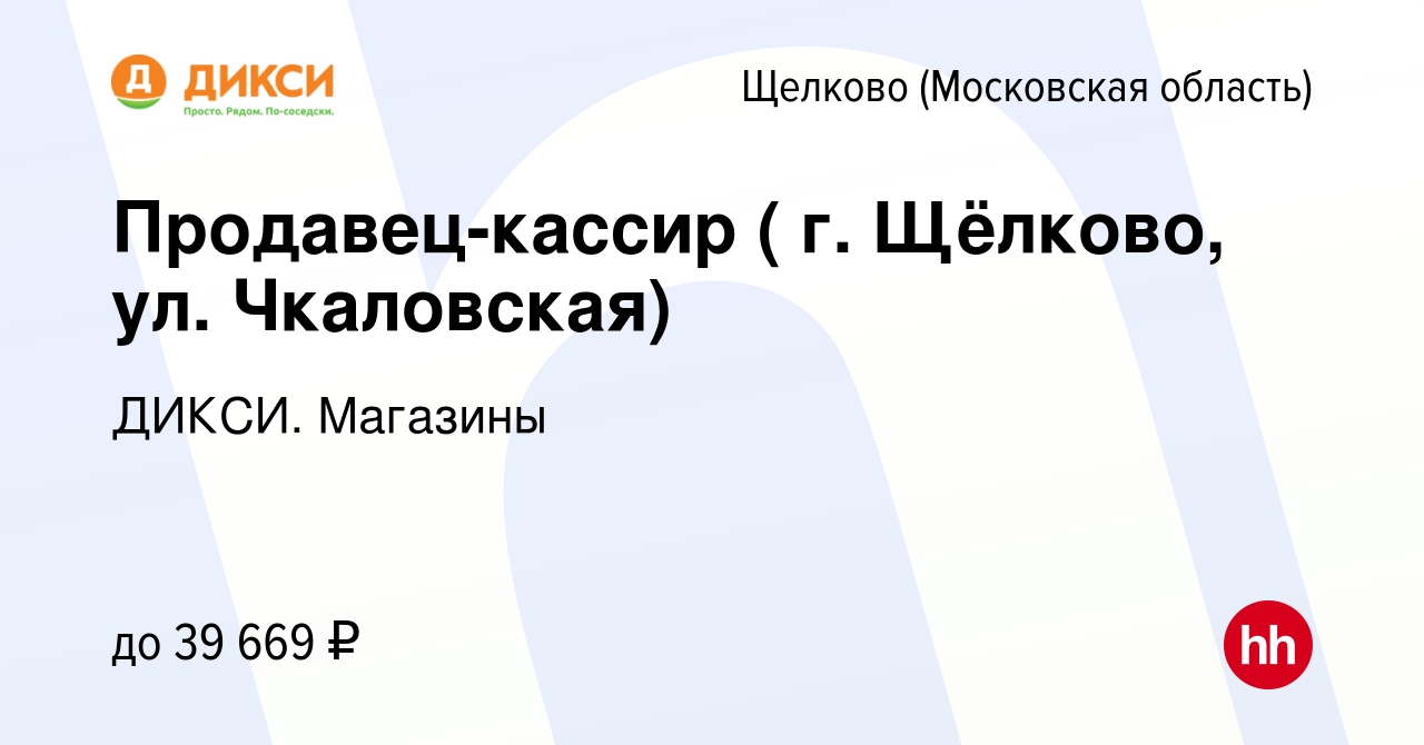 Вакансия Продавец-кассир ( г. Щёлково, ул. Чкаловская) в Щелково, работа в  компании ДИКСИ. Магазины (вакансия в архиве c 25 июня 2023)