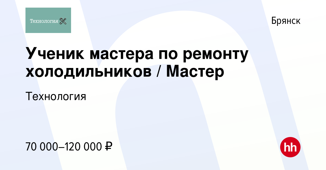 Вакансия Ученик мастера по ремонту холодильников / Мастер в Брянске, работа  в компании Технология (вакансия в архиве c 25 июня 2023)