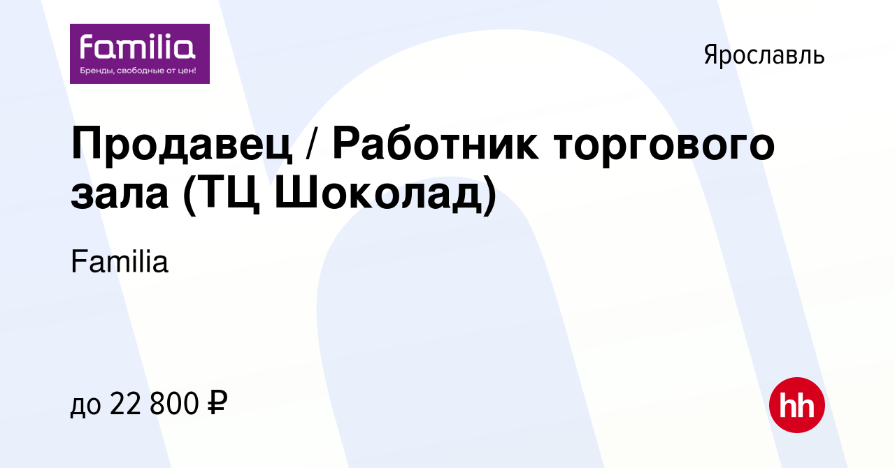 Вакансия Продавец / Работник торгового зала (ТЦ Шоколад) в Ярославле,  работа в компании Familia (вакансия в архиве c 25 июня 2023)