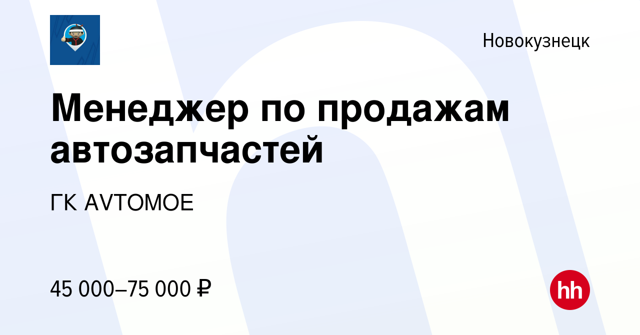 Вакансия Менеджер по продажам автозапчастей в Новокузнецке, работа в  компании ГК AVTOMOE (вакансия в архиве c 25 июня 2023)